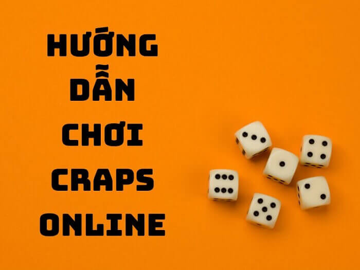 Cách chơi Craps chi tiết và đơn giản