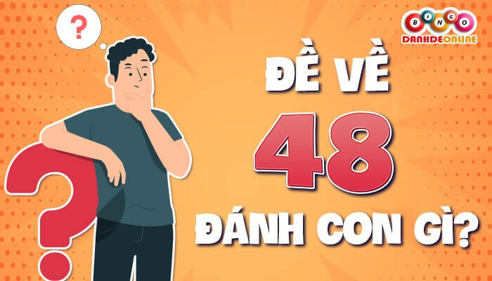 Dự đoán đề về 48 hôm sau đánh con gì?