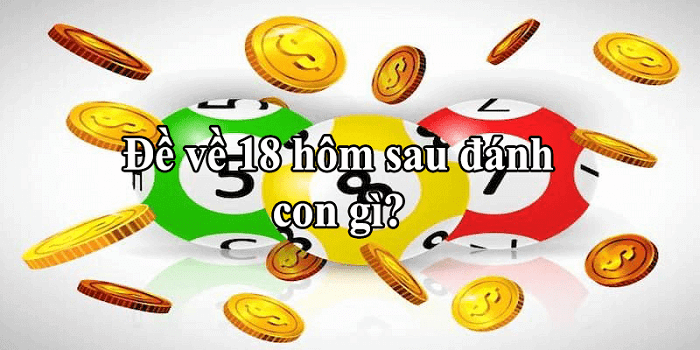 Giải mã nằm mơ đề về 18 hôm sau đánh con gì?