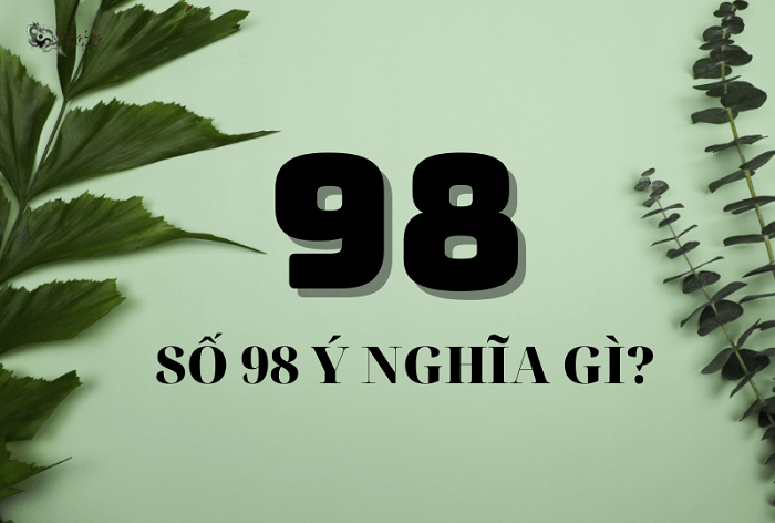 Ý nghĩa con số 98 là gì?